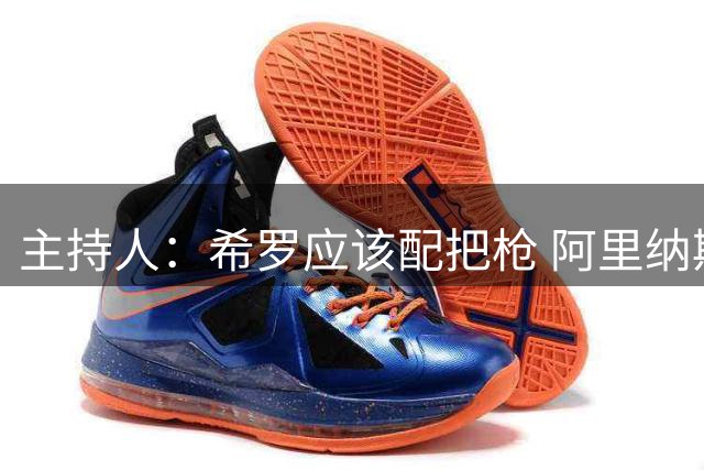 主持人：希罗应该配把枪 阿里纳斯：知道我当初为什么持枪了吧